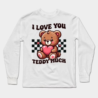 I Love You Teddy Much Long Sleeve T-Shirt